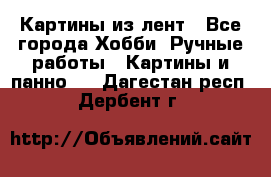 Картины из лент - Все города Хобби. Ручные работы » Картины и панно   . Дагестан респ.,Дербент г.